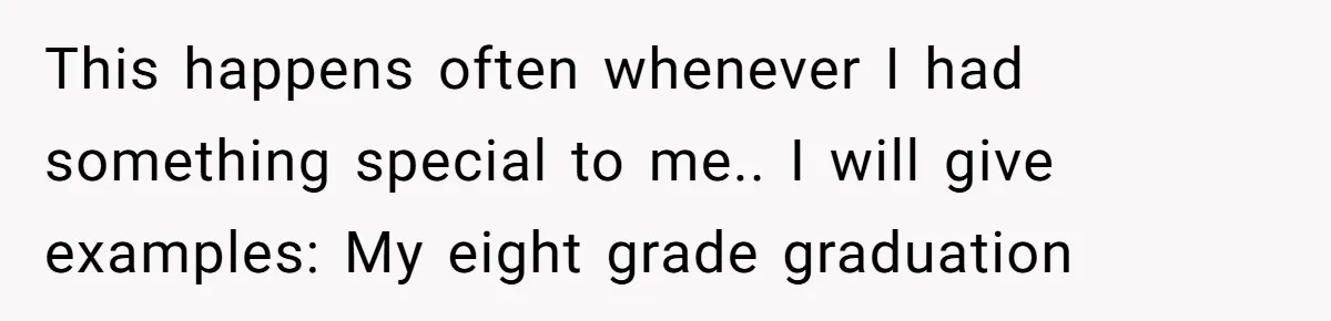 This happens often whenever I had something special to me.. I will give examples: My eight grade graduation