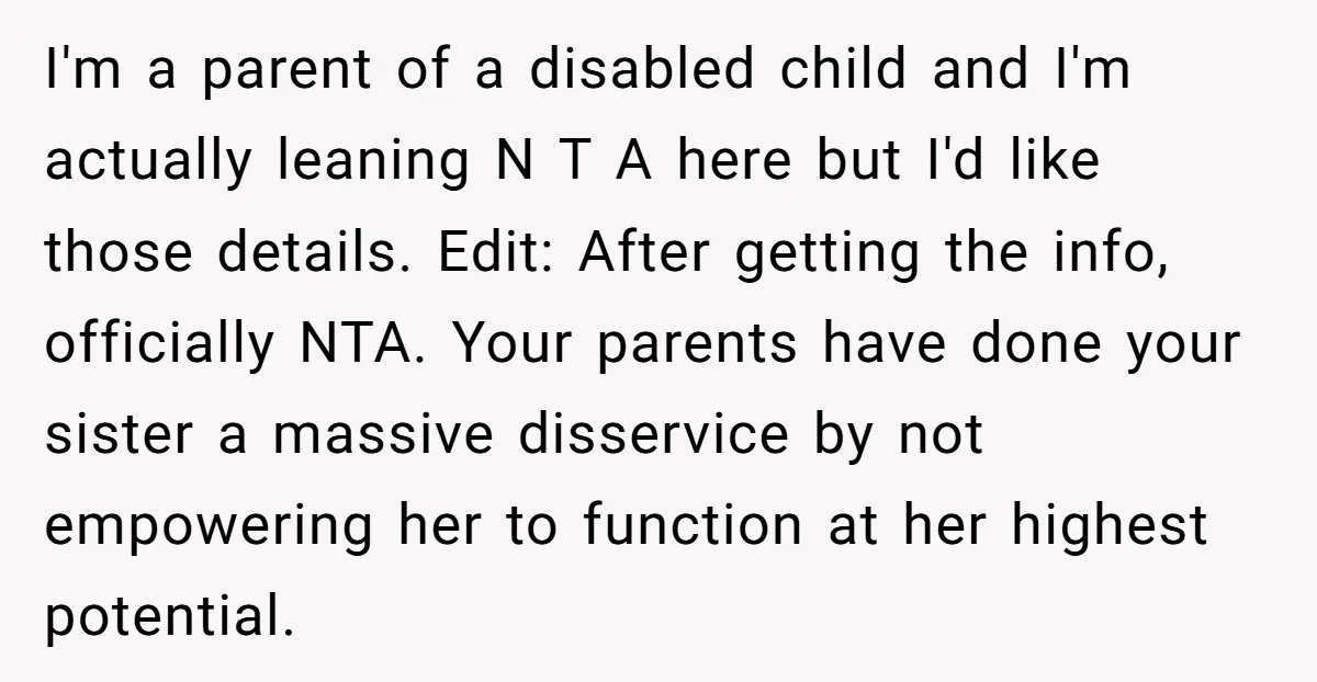 I'm a parent of a disabled child and I'm actually leaning N T A here but I'd like those details. Edit: After getting the info, officially NTA. Your parents have...