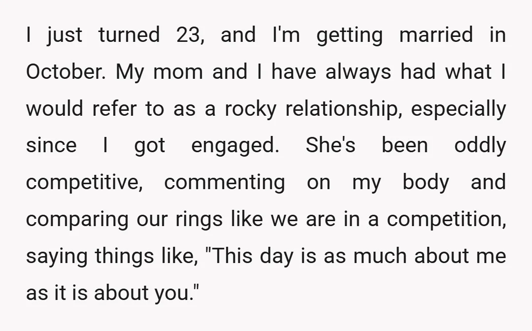 I just turned 23, and I'm getting married in October. My mom and I have always had what I would refer to as a rocky relationship, especially since I got...