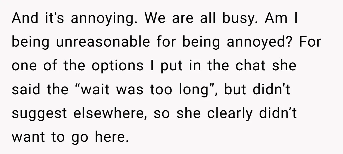 And it's annoying. We are all busy. Am I being unreasonable for being annoyed? For one of the options I put in the chat she said the “wait was too...