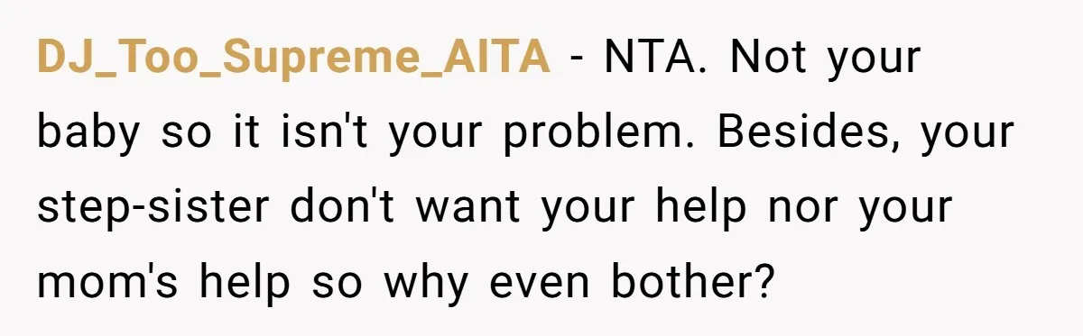 DJ_Too_Supreme_AITA − NTA. Not your baby so it isn't your problem. Besides, your step-sister don't want your help nor your mom's help so why even bother?