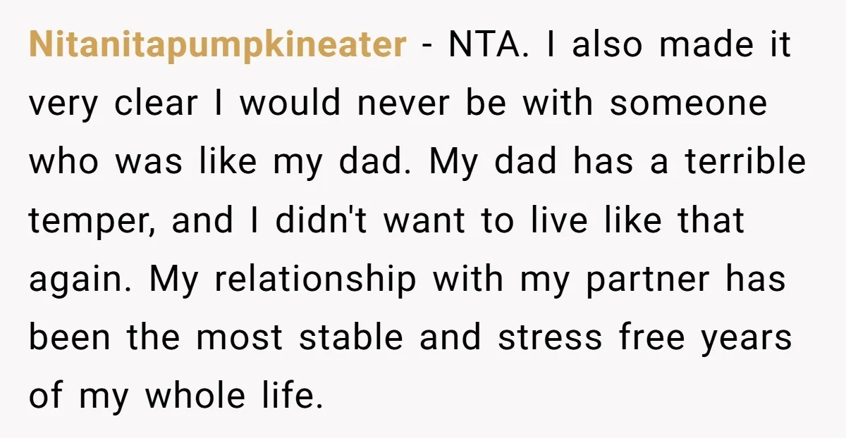 Nitanitapumpkineater − NTA. I also made it very clear I would never be with someone who was like my dad. My dad has a terrible temper, and I didn't want...