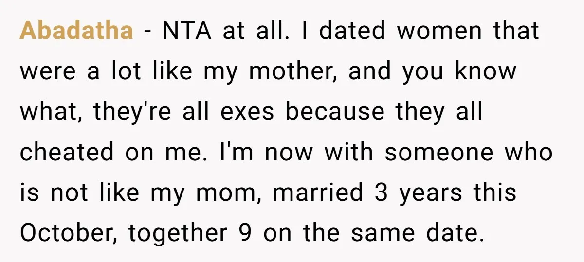 Abadatha − NTA at all. I dated women that were a lot like my mother, and you know what, they're all exes because they all cheated on me. I'm now...