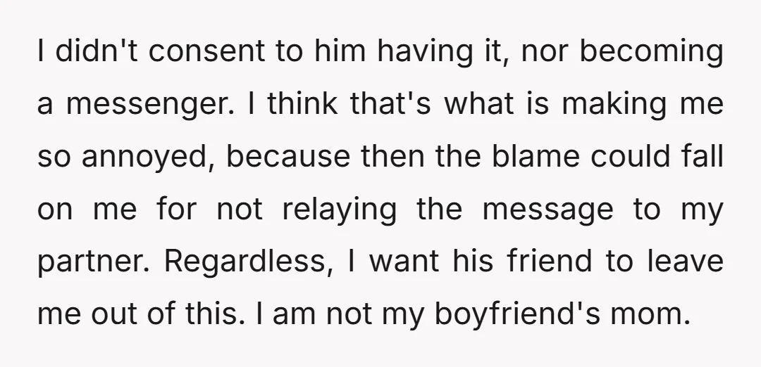 I didn't consent to him having it, nor becoming a messenger. I think that's what is making me so annoyed, because then the blame could fall on me for not...