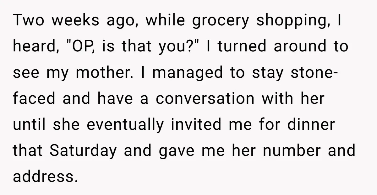 Two weeks ago, while grocery shopping, I heard, "OP, is that you?" I turned around to see my mother. I managed to stay stone-faced and have a conversation with her...