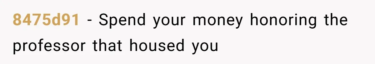 8475d91 − Spend your money honoring the professor that housed you