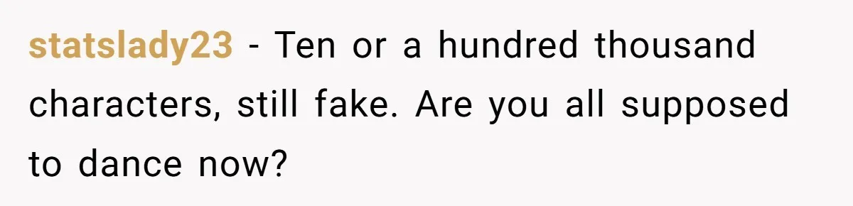 statslady23 − Ten or a hundred thousand characters, still fake. Are you all supposed to dance now?