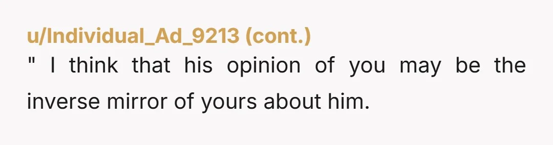 u/petallist Info: if this guy is so insufferable, why do you want to be around him?