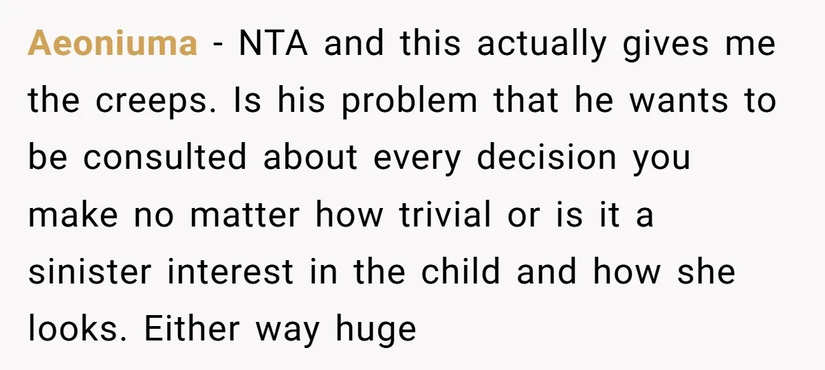 Aeoniuma − NTA and this actually gives me the creeps. Is his problem that he wants to be consulted about every decision you make no matter how trivial or is...