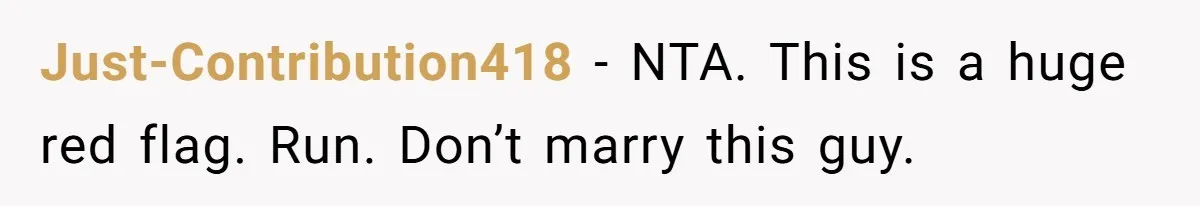 Just-Contribution418 − NTA. This is a huge red flag. Run. Don’t marry this guy.