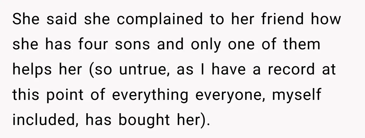 She said she complained to her friend how she has four sons and only one of them helps her (so untrue, as I have a record at this point of...