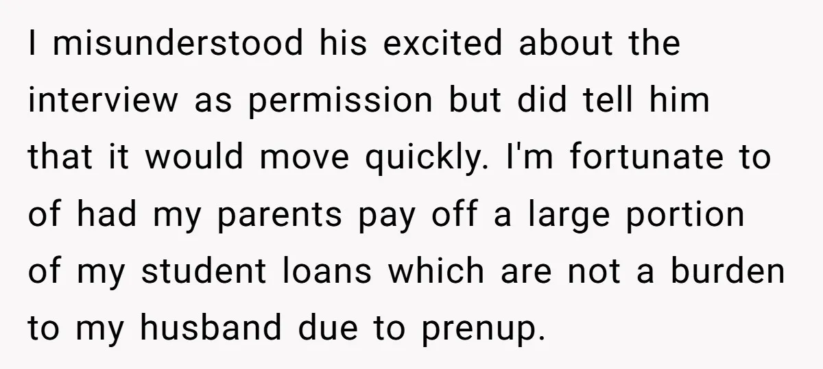 I misunderstood his excited about the interview as permission but did tell him that it would move quickly. I'm fortunate to of had my parents pay off a large portion...