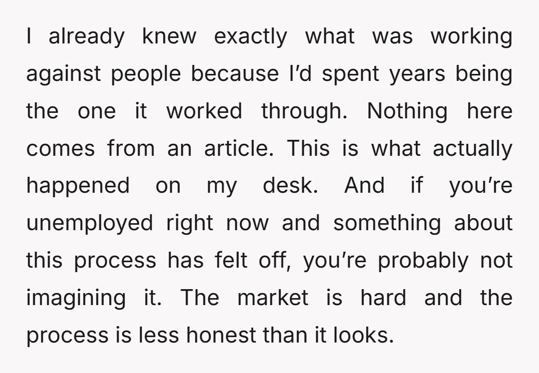 I already knew exactly what was working against people because I’d spent years being the one it worked through. Nothing here comes from an article. This is what actually happened...
