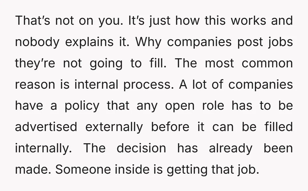 That’s not on you. It’s just how this works and nobody explains it. Why companies post jobs they’re not going to fill. The most common reason is internal process. A...