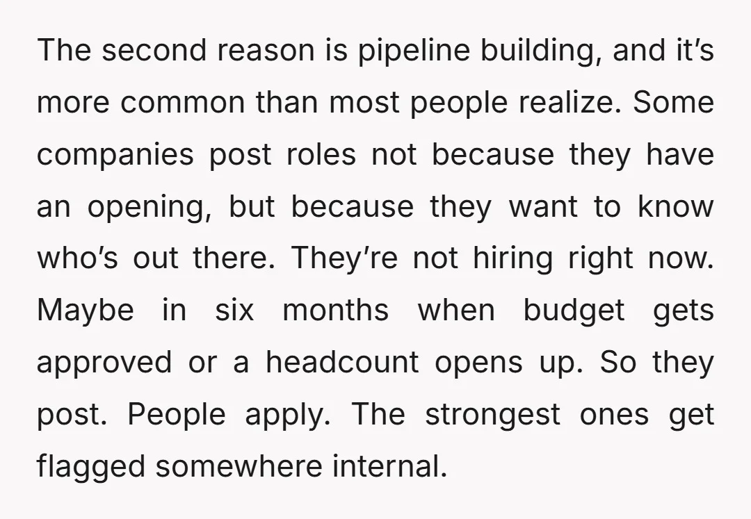 The second reason is pipeline building, and it’s more common than most people realize. Some companies post roles not because they have an opening, but because they want to know...