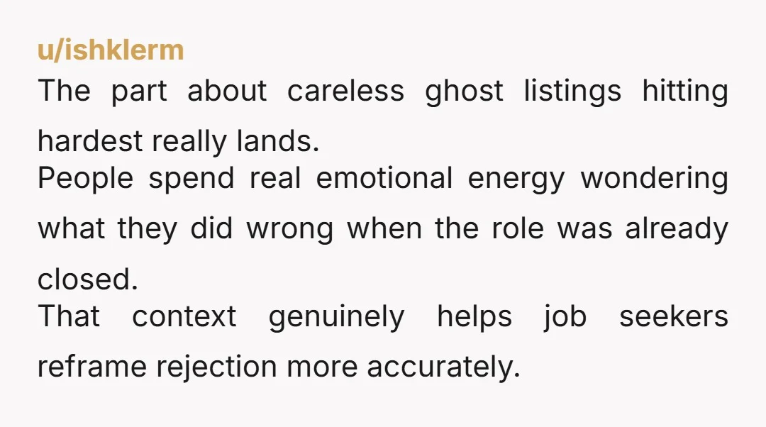 u/ishklerm The part about careless ghost listings hitting hardest really lands. People spend real emotional energy wondering what they did wrong when the role was already closed. That context genuinely...