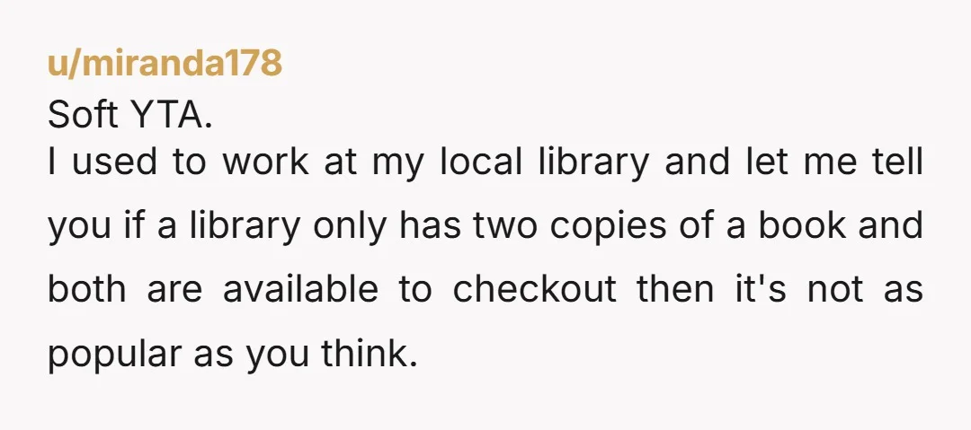 u/OctoWings13 YTA You took them to the library and said they could each pick a book. They each picked what they wanted...you took it away from your son They should...