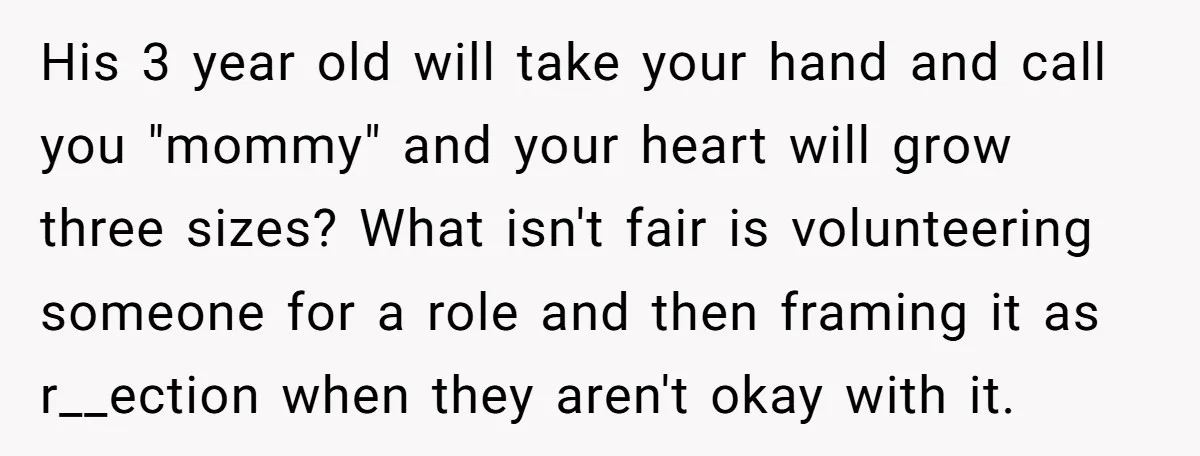 His 3 year old will take your hand and call you "mommy" and your heart will grow three sizes? What isn't fair is volunteering someone for a role and then...