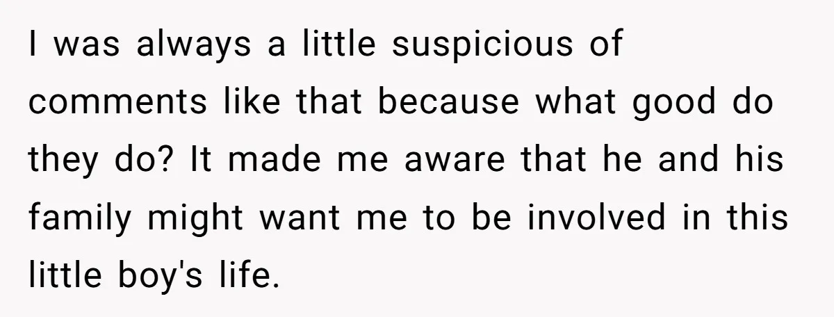 I was always a little suspicious of comments like that because what good do they do? It made me aware that he and his family might want me to be...