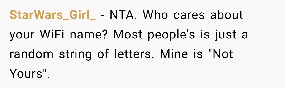 StarWars_Girl_ − NTA. Who cares about your WiFi name? Most people's is just a random string of letters. Mine is "Not Yours".