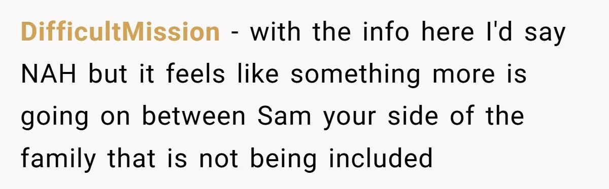 DifficultMission − with the info here I'd say NAH but it feels like something more is going on between Sam your side of the family that is not being included