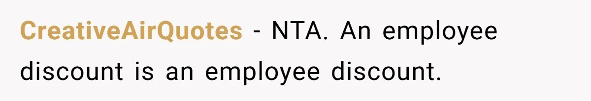 CreativeAirQuotes − NTA. An employee discount is an employee discount.