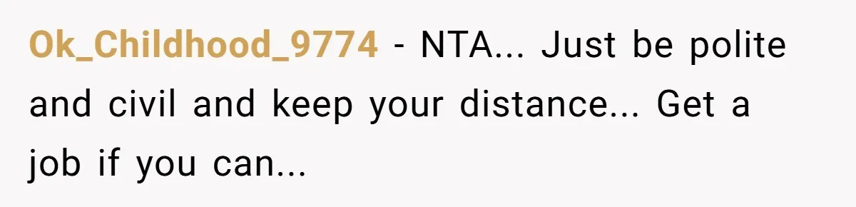 Ok_Childhood_9774 - NTA... Just be polite and civil and keep your distance... Get a job if you can...