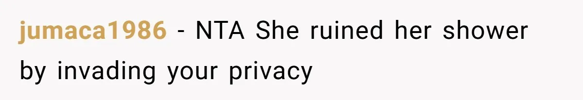 jumaca1986 - NTA She ruined her shower by invading your privacy