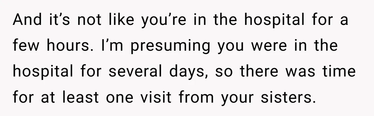 And it’s not like you’re in the hospital for a few hours. I’m presuming you were in the hospital for several days, so there was time for at least one...