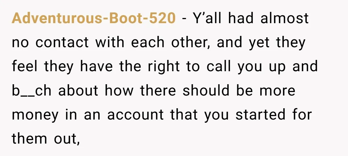 Adventurous-Boot-520 − Y’all had almost no contact with each other, and yet they feel they have the right to call you up and b__ch about how there should be more...