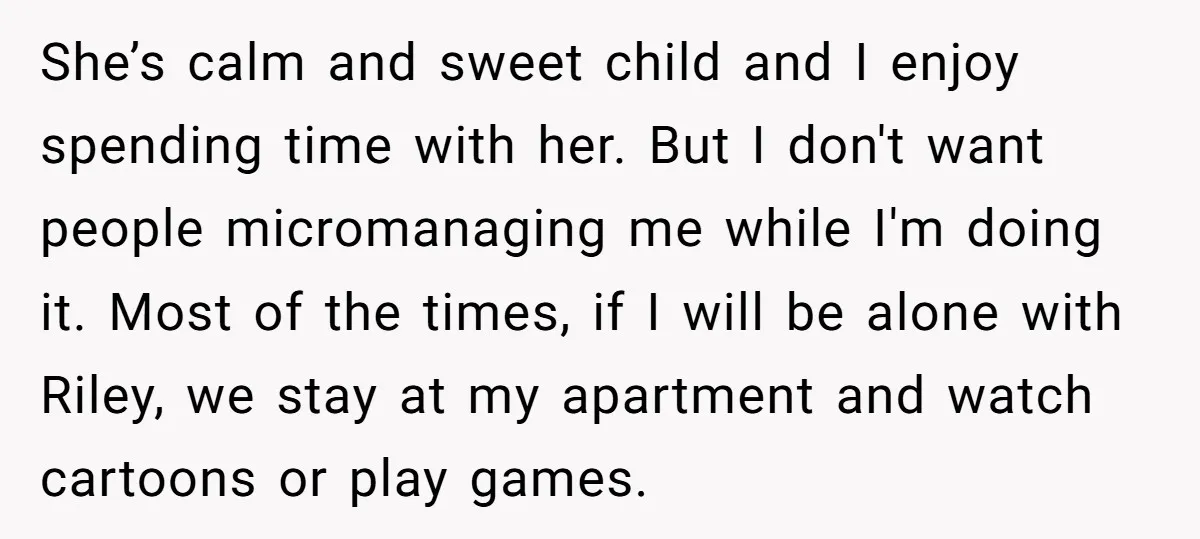 She’s calm and sweet child and I enjoy spending time with her. But I don't want people micromanaging me while I'm doing it. Most of the times, if I will...