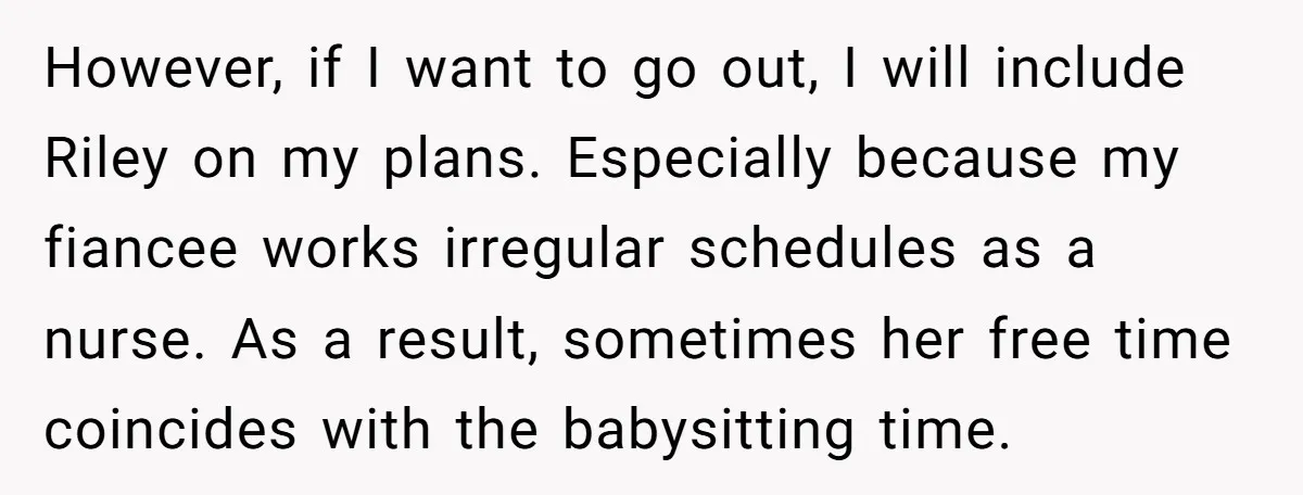 However, if I want to go out, I will include Riley on my plans. Especially because my fiancee works irregular schedules as a nurse. As a result, sometimes her free...