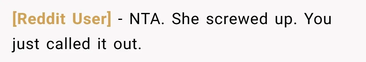 [Reddit User] − NTA. She screwed up. You just called it out.