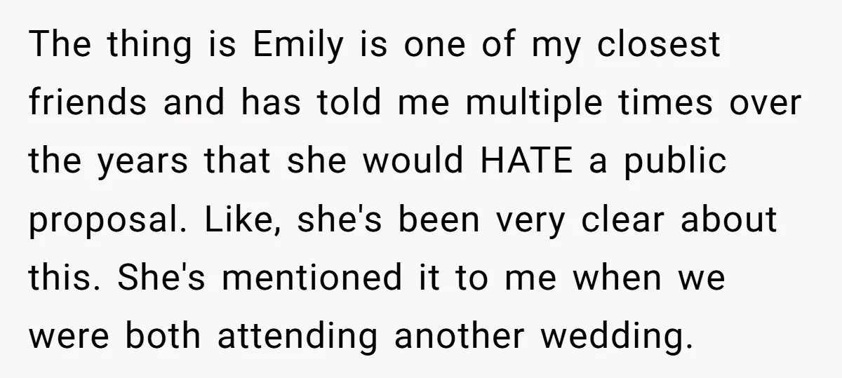The thing is Emily is one of my closest friends and has told me multiple times over the years that she would HATE a public proposal. Like, she's been very...