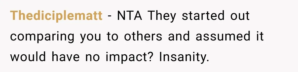 Thediciplematt − NTA They started out comparing you to others and assumed it would have no impact? Insanity.