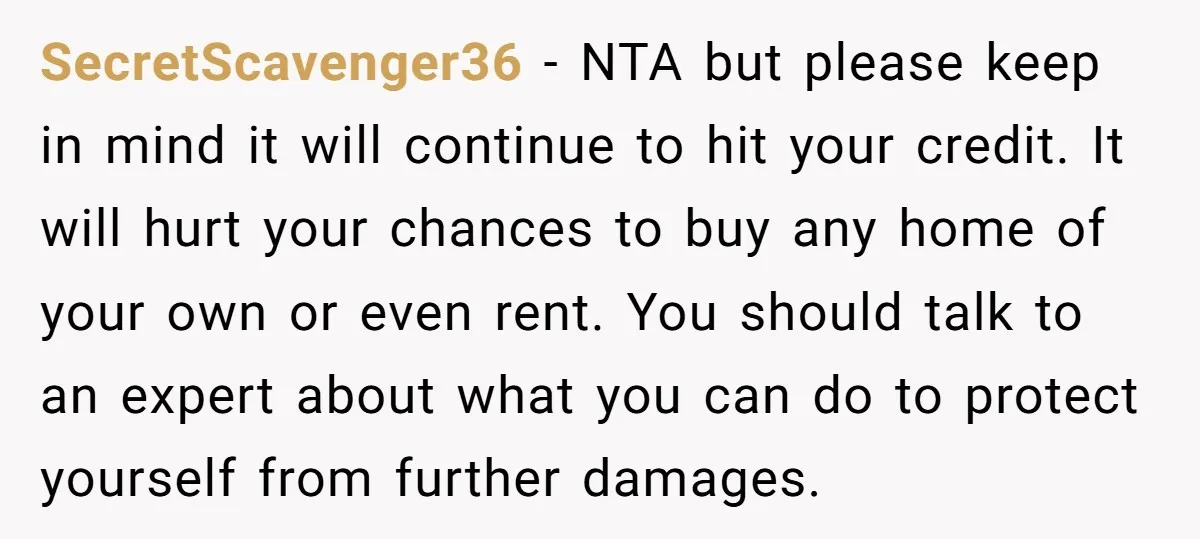 SecretScavenger36 − NTA but please keep in mind it will continue to hit your credit. It will hurt your chances to buy any home of your own or even rent....