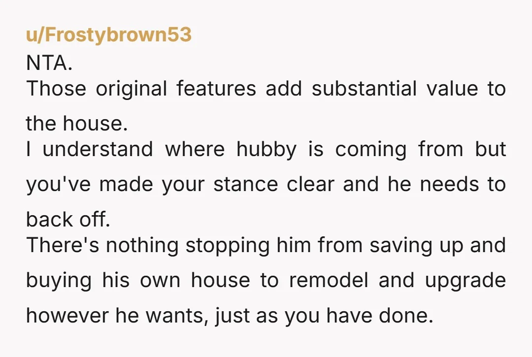 u/DeviousMe7
NTA I’ve got a house like yours from 1910, don’t let hubby touch your house.