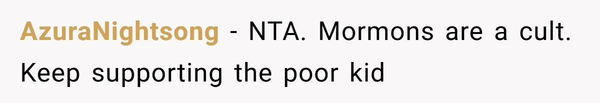 AzuraNightsong − NTA. Mormons are a cult. Keep supporting the poor kid