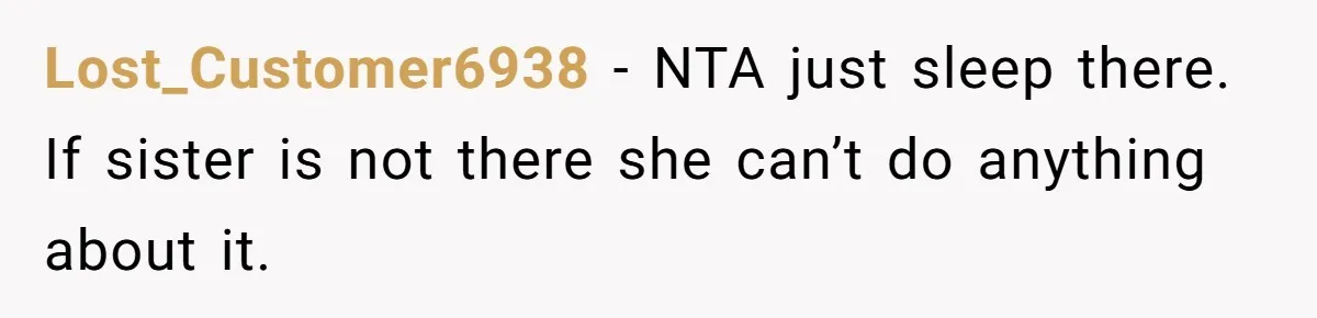 Lost_Customer6938 − NTA just sleep there. If sister is not there she can’t do anything about it.