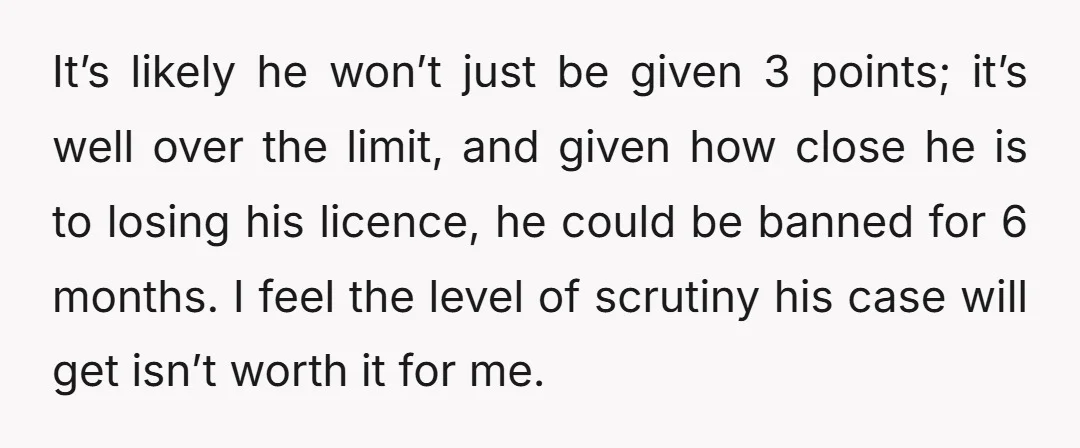 It’s likely he won’t just be given 3 points; it’s well over the limit, and given how close he is to losing his licence, he could be banned for 6...