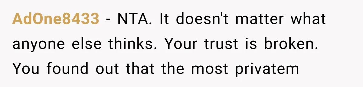 AdOne8433 − NTA. It doesn't matter what anyone else thinks. Your trust is broken. You found out that the most privatem