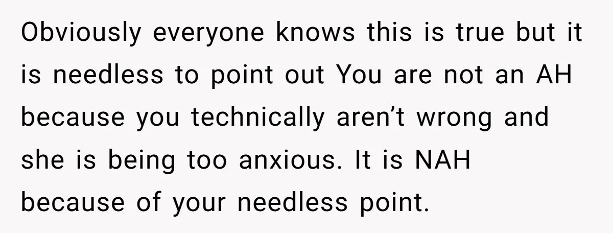 Obviously everyone knows this is true but it is needless to point out You are not an AH because you technically aren’t wrong and she is being too anxious. It...