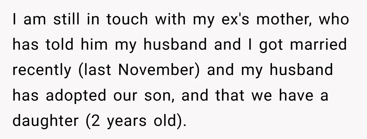 I am still in touch with my ex's mother, who has told him my husband and I got married recently (last November) and my husband has adopted our son, and...