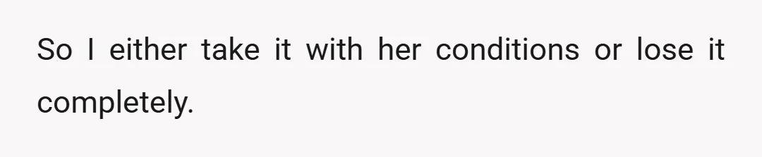 So I either take it with her conditions or lose it completely.