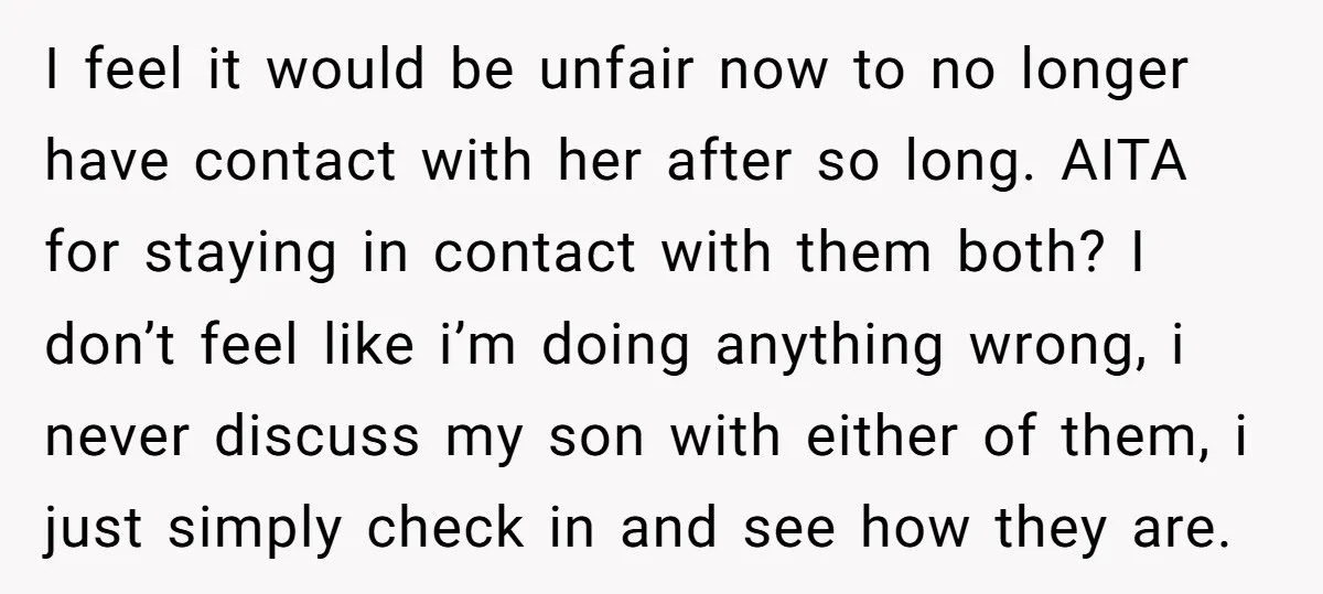 I feel it would be unfair now to no longer have contact with her after so long. AITA for staying in contact with them both? I don’t feel like i’m...