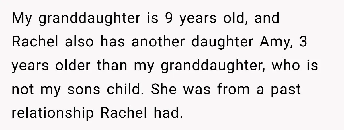My granddaughter is 9 years old, and Rachel also has another daughter Amy, 3 years older than my granddaughter, who is not my sons child. She was from a past...
