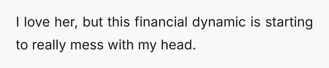 I love her, but this financial dynamic is starting to really mess with my head.