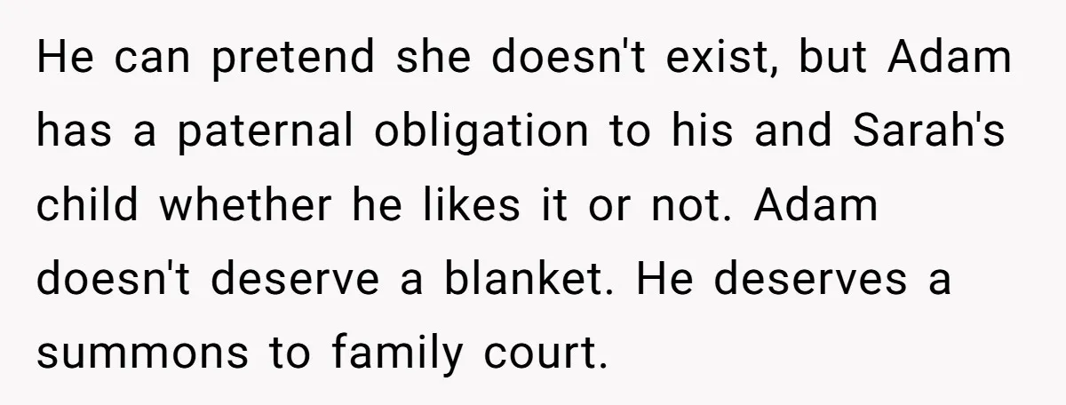 He can pretend she doesn't exist, but Adam has a paternal obligation to his and Sarah's child whether he likes it or not. Adam doesn't deserve a blanket. He deserves...