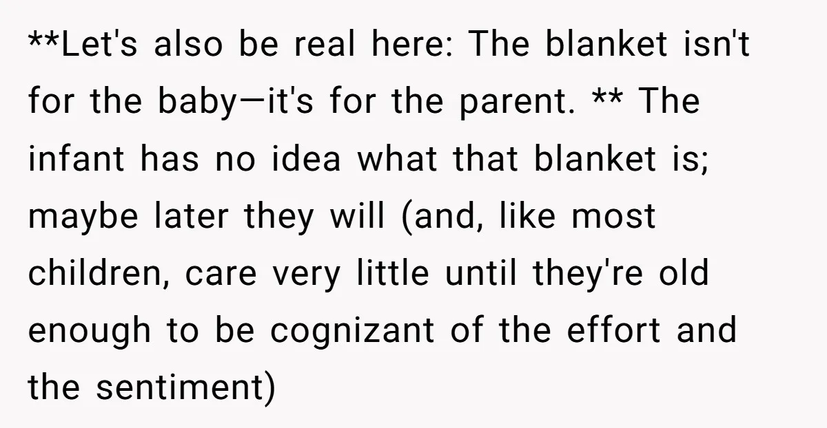 **Let's also be real here: The blanket isn't for the baby—it's for the parent. ** The infant has no idea what that blanket is; maybe later they will (and, like...