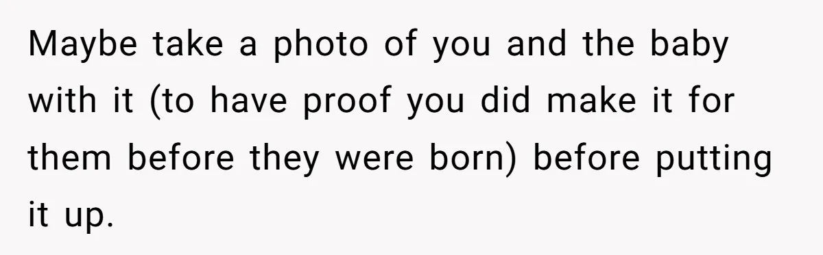 Maybe take a photo of you and the baby with it (to have proof you did make it for them before they were born) before putting it up.
